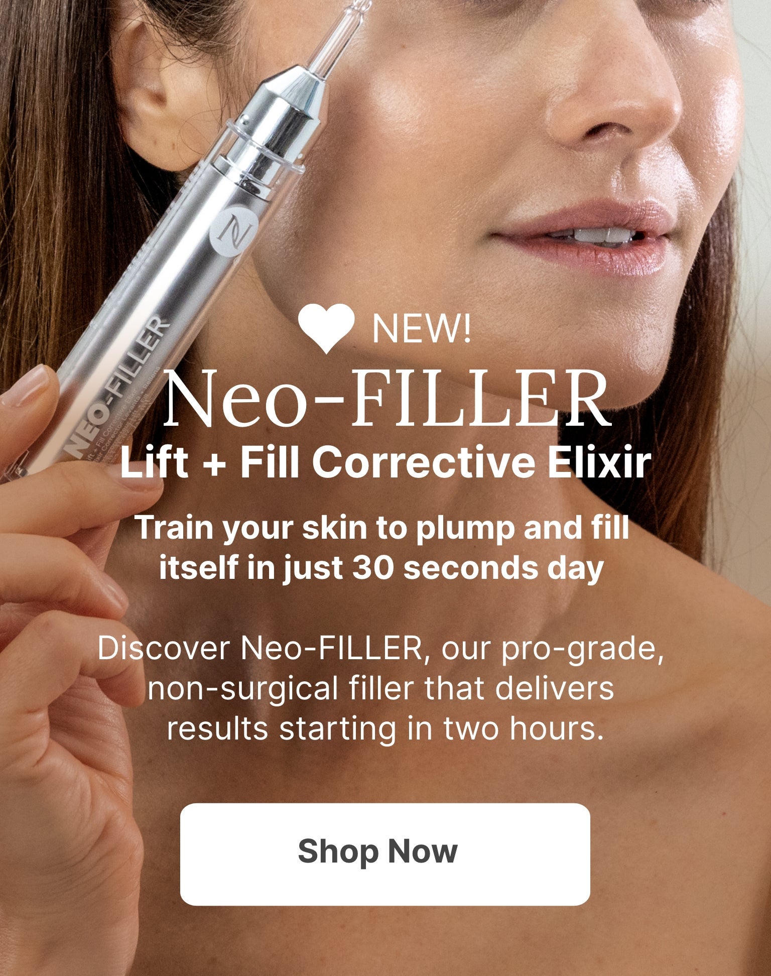 Discover Neo-Filler Lift + Corrective Elixir, our pro-grade, non-surgical filler that delivers results starting in two hours. Featured is a woman holding a Neo-Filler tube to her face.