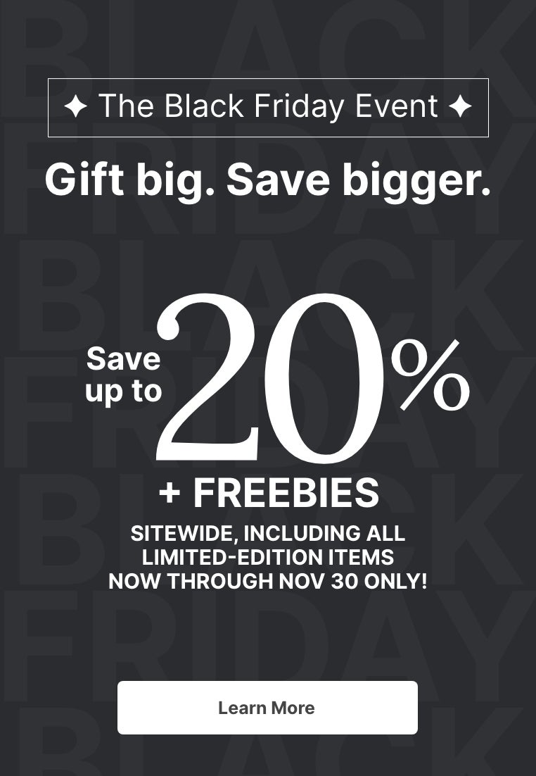 The Black Friday Event: Save up to 20% + FREEBIES site wide, including all limited-edition items. Now through November 30 only!