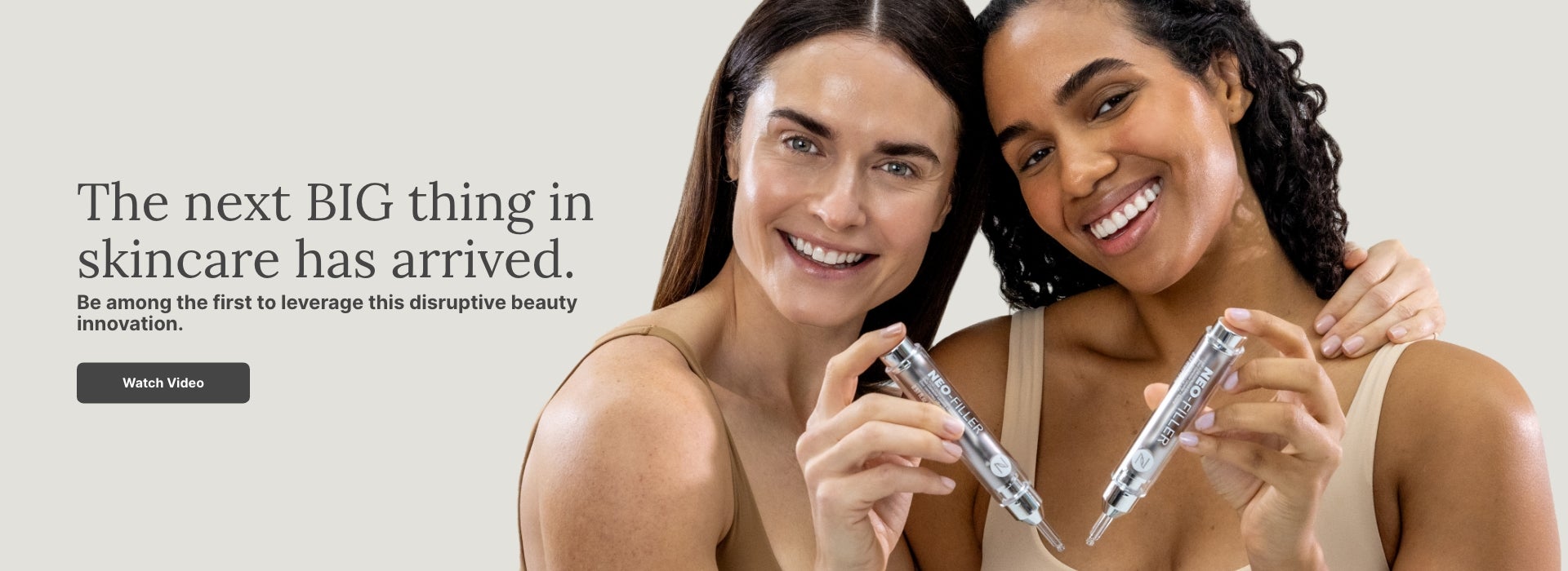 The next BIG thing in skincare has arrived. Featured are two women holding up Neora’s Neo-Filler product.