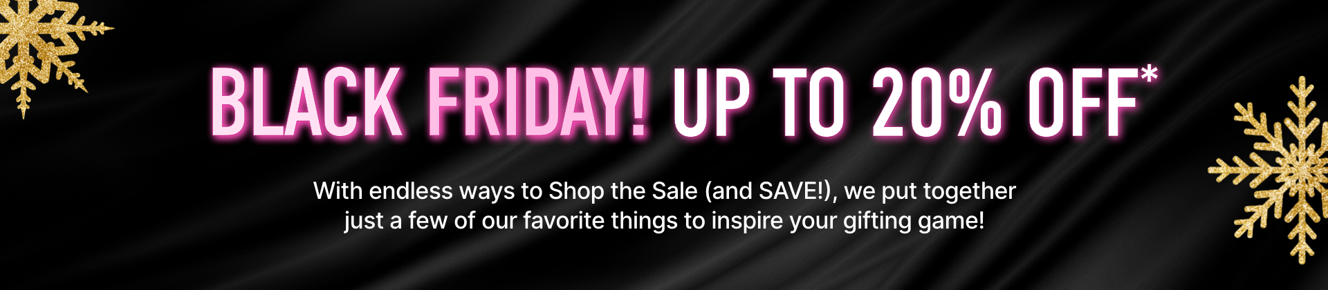 BLACK FRIDAY WOW—NOW! GIFT GUIDE Get a jump on your holiday list with endless ways to Shop the Sale (and SAVE!) on a black background with gold glitter snowflakes.