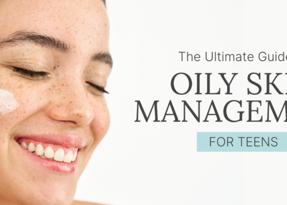 The Ultimate Guide to Oily Skin Management for Teens 