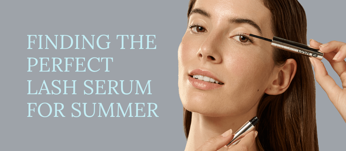 Finding the Perfect Lash Serum for Summer