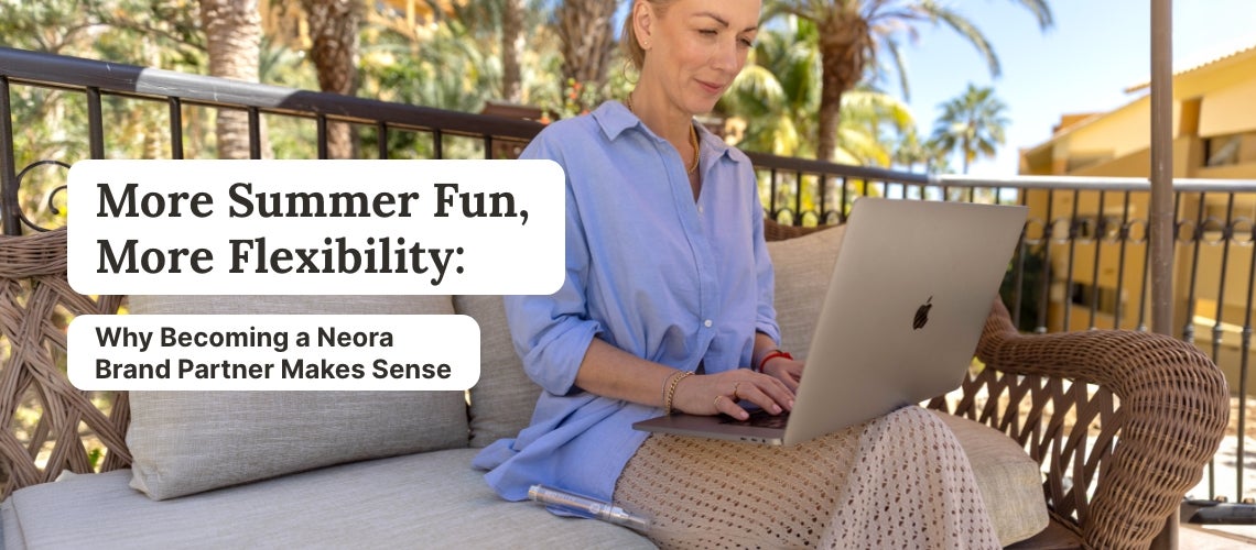 More Summer Fun, More Flexibility: Why Becoming a Neora Brand Partner Makes Sense