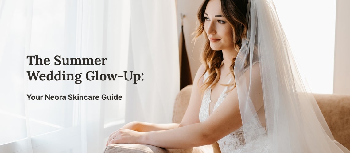 The Summer Wedding Glow-Up: Your Neora Skincare Guide