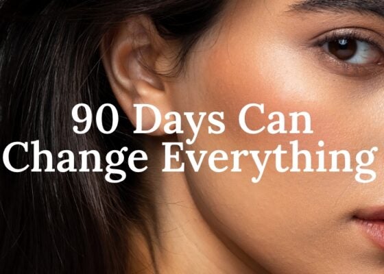 90 Days Can Change Everything