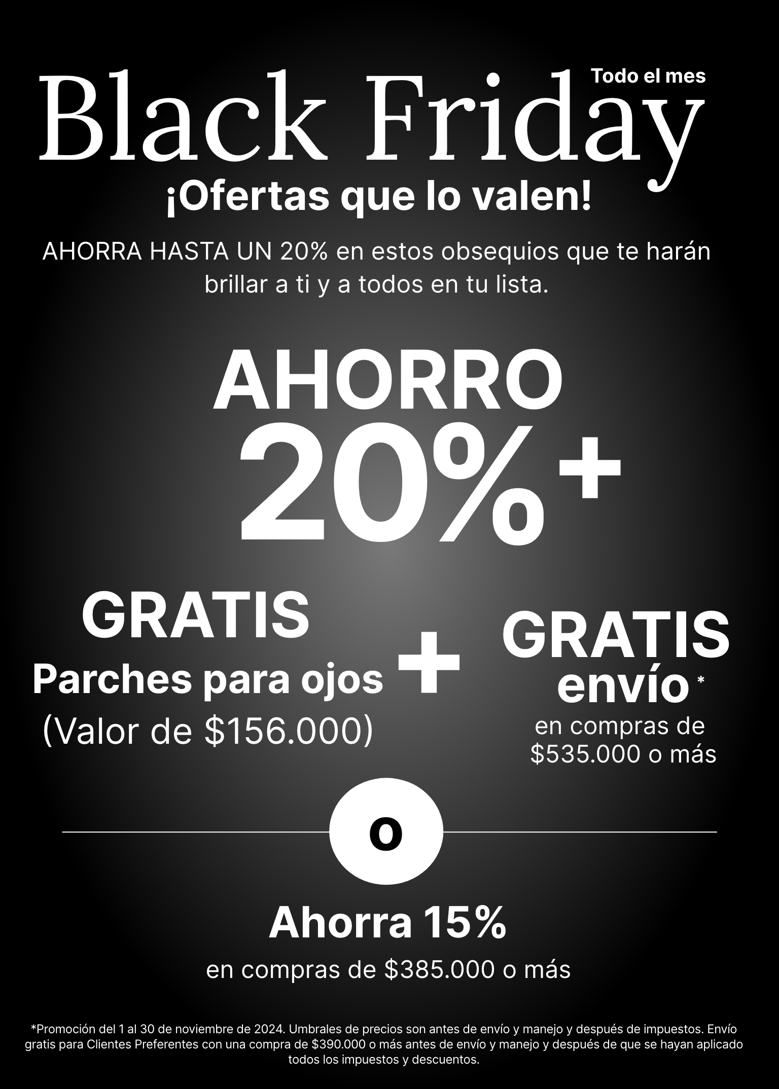 Promoción de Black Friday durante todo el mes que ofrece un 20 % de descuento, parches para ojos gratuitos por valor de $55 y envío gratuito en compras de $199 o más. O ahorre un 15 % de descuento en compras de $149 o más.