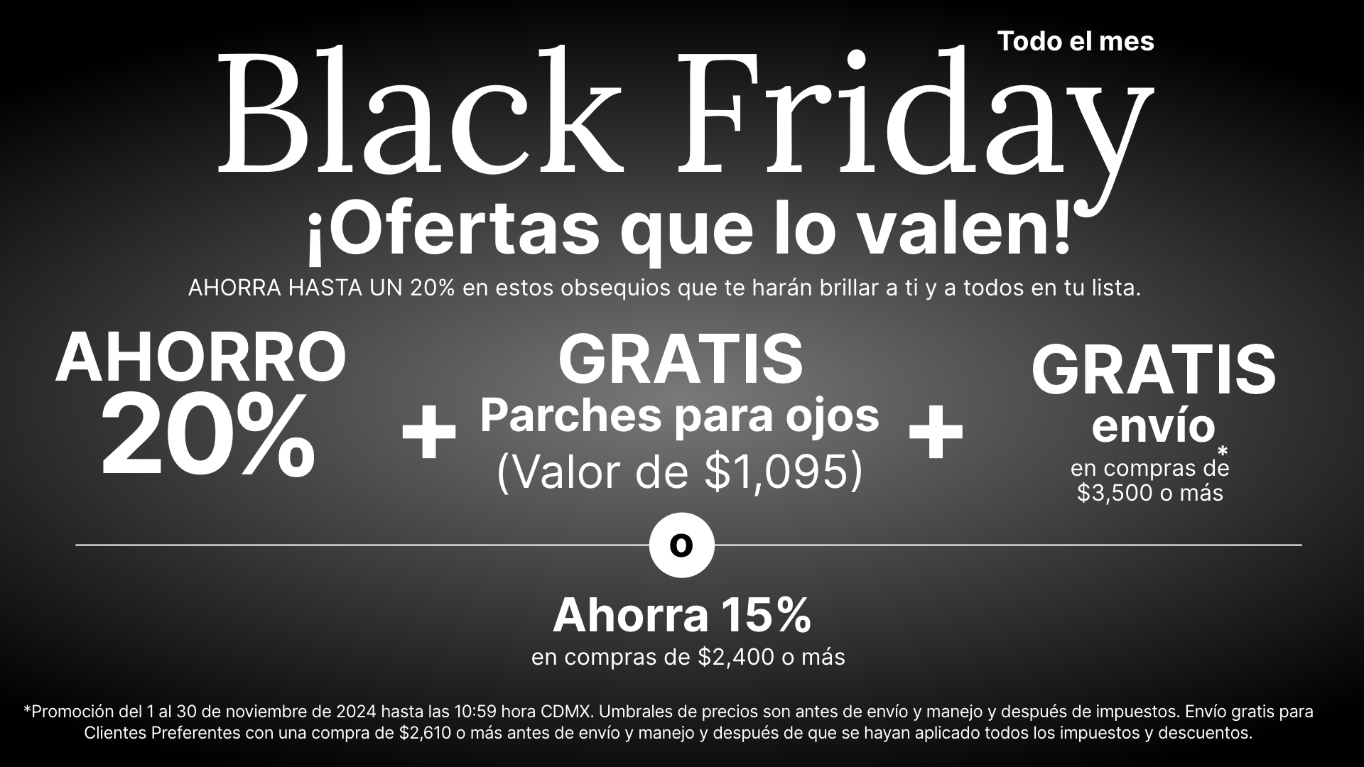 Promoción de Black Friday durante todo el mes que ofrece un 20 % de descuento, parches para ojos gratuitos por valor de $55 y envío gratuito en compras de $199 o más. O ahorre un 15 % de descuento en compras de $149 o más
