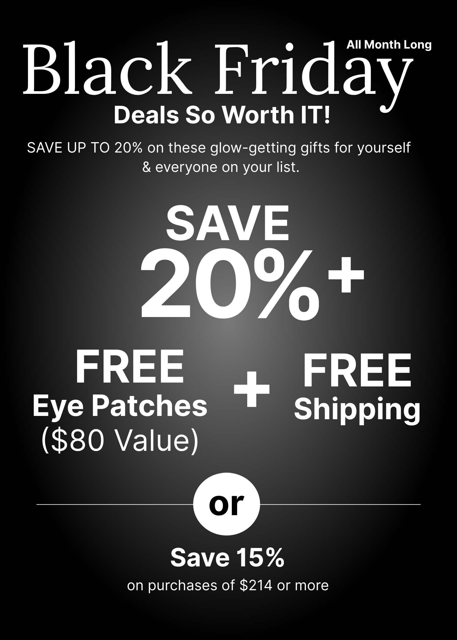 All month long Black Friday promotion offering a 20% discount, free eye patches worth $80, and free shipping on purchases of $305 or more. Or save 15% discount on purchases of $214 or more.