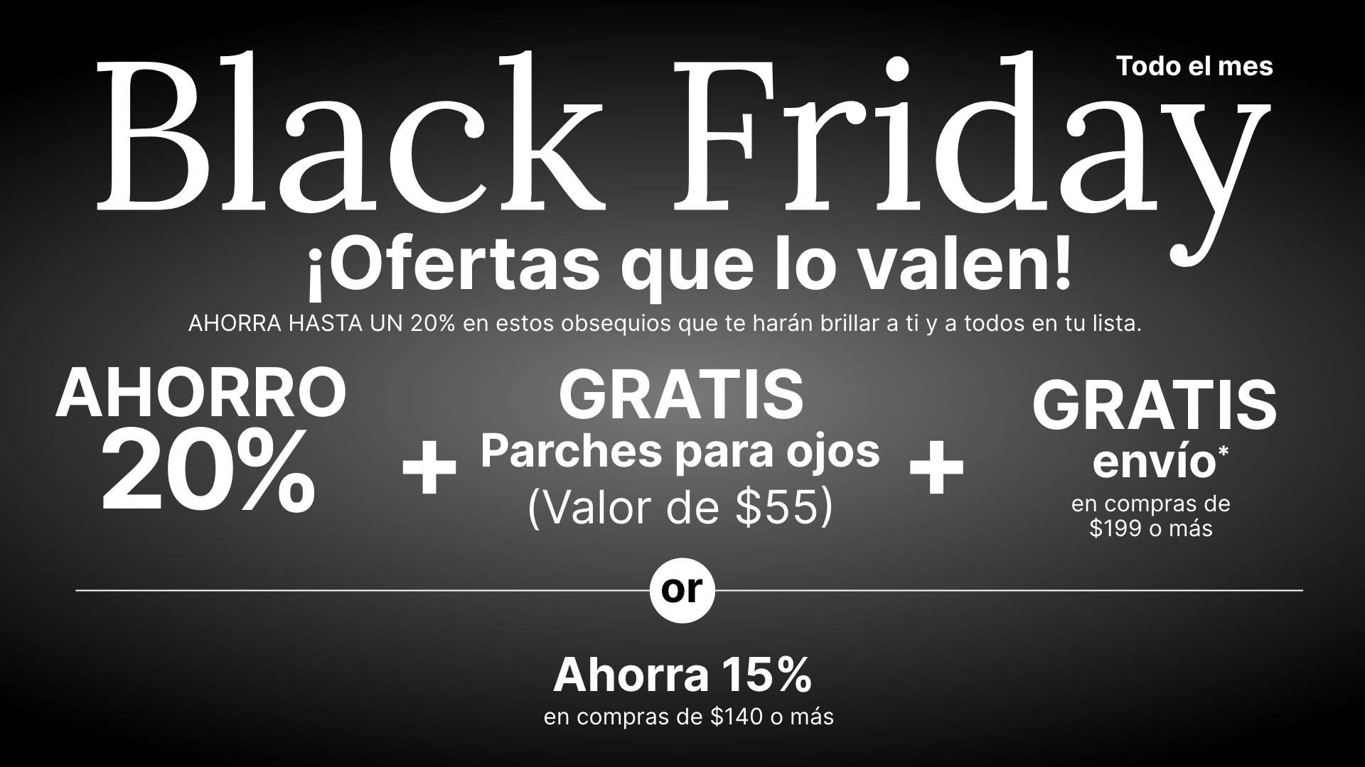 Promoción de Black Friday durante todo el mes que ofrece un 20 % de descuento, parches para ojos gratuitos por valor de $55 y envío gratuito en compras de $199 o más. O ahorre un 15 % de descuento en compras de $149 o más